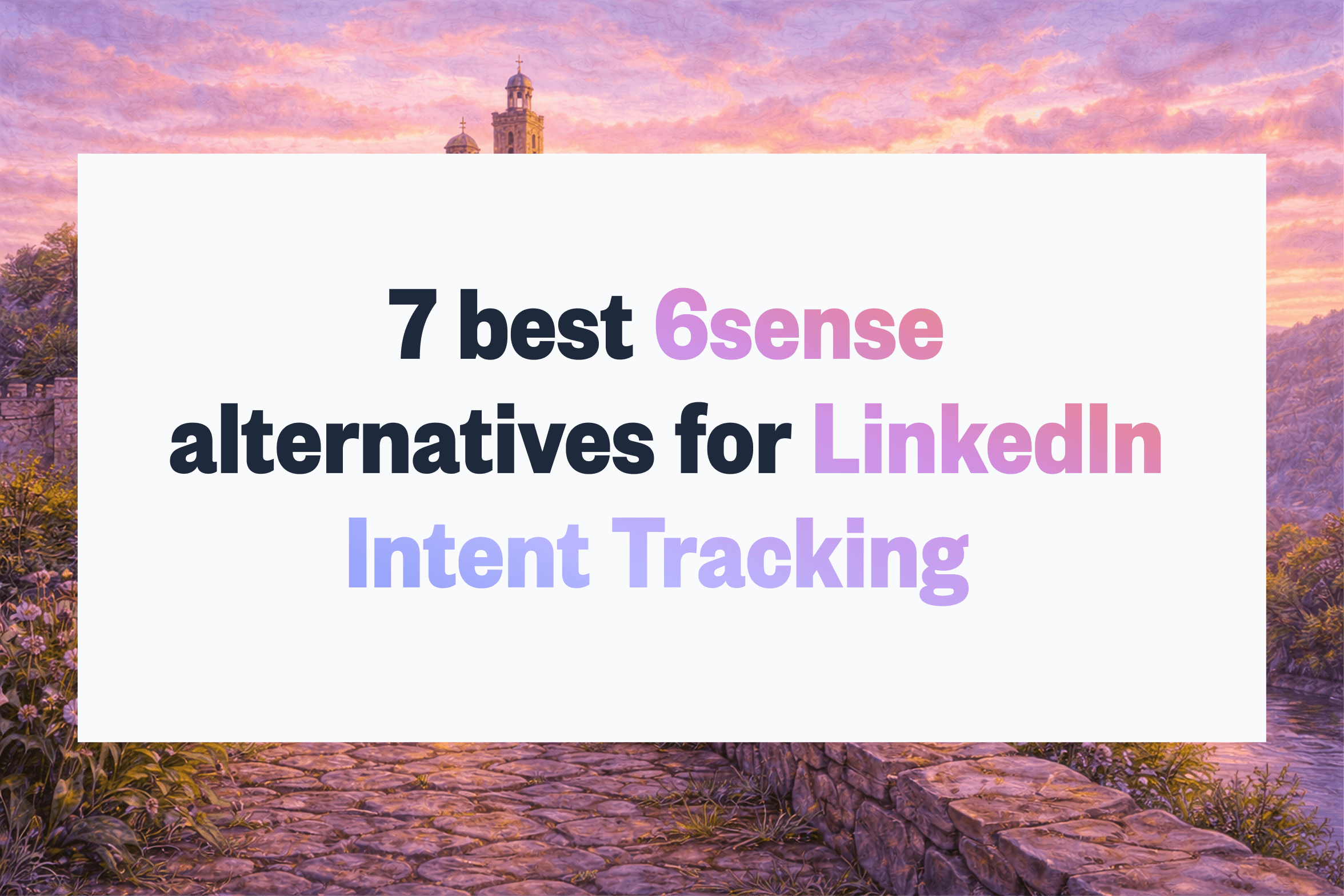 7 Best 6sense Alternatives for LinkedIn Intent Tracking (2026)