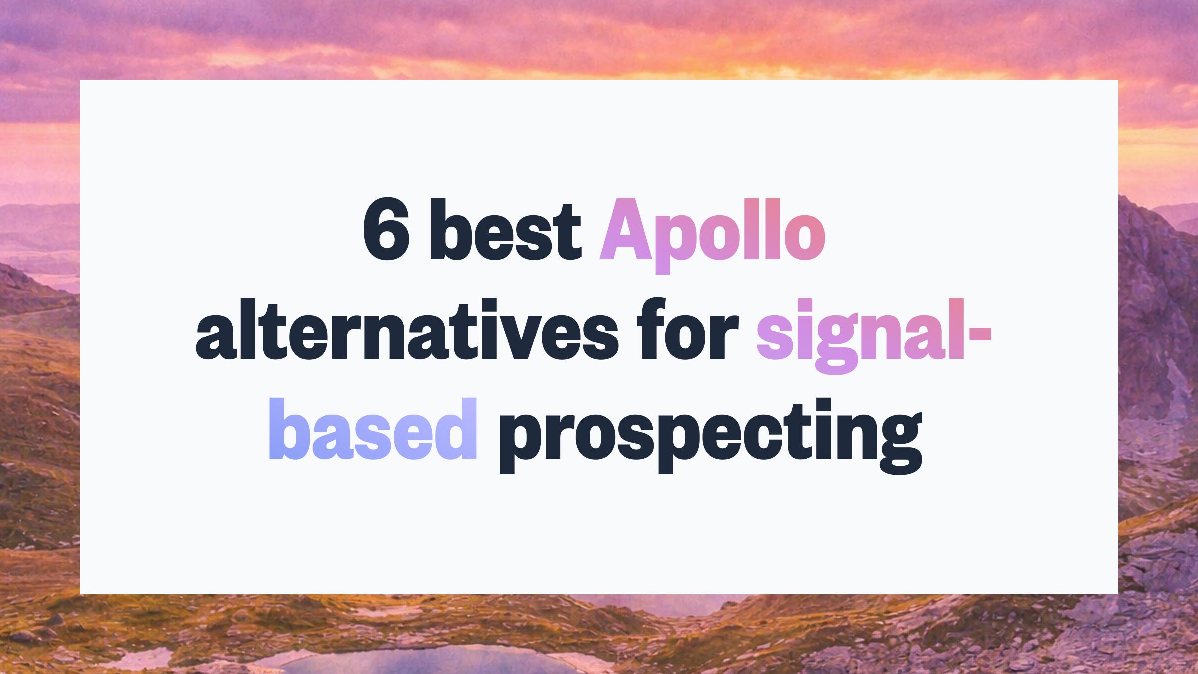 6 Best Apollo Alternatives for Signal-Based Prospecting (2026)