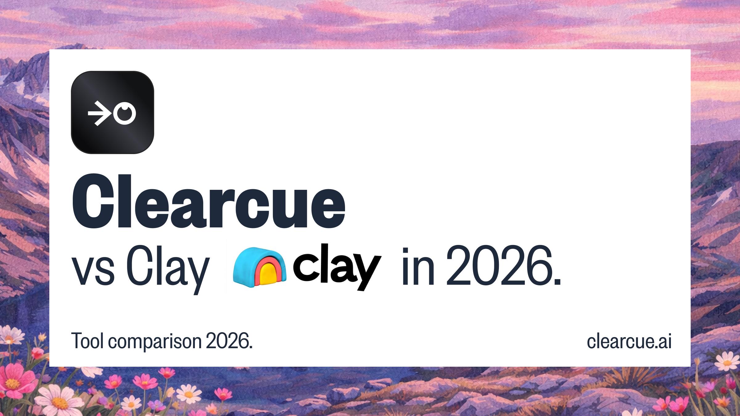 Clearcue vs Clay (2026): Which Tool Should Power Your Sales Pipeline?