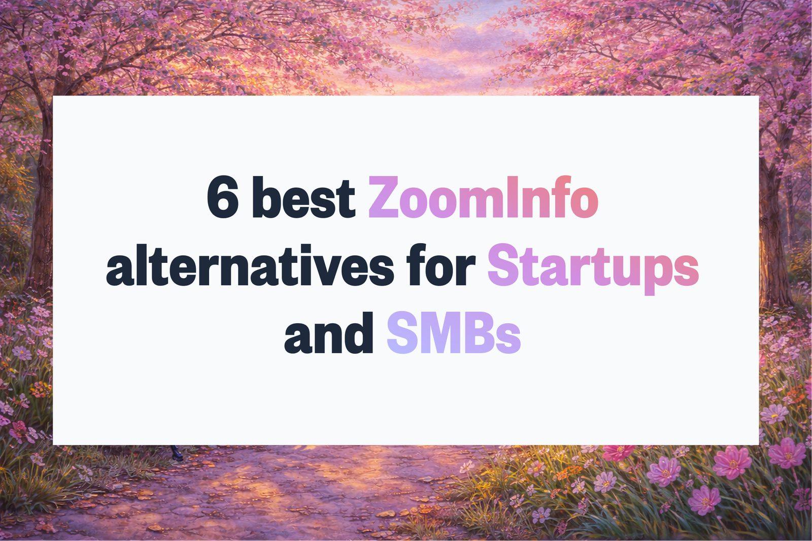 6 Best ZoomInfo Alternatives for Startups and SMBs (2026)